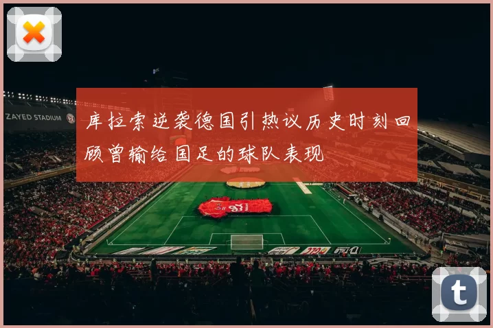 库拉索逆袭德国引热议历史时刻回顾曾输给国足的球队表现