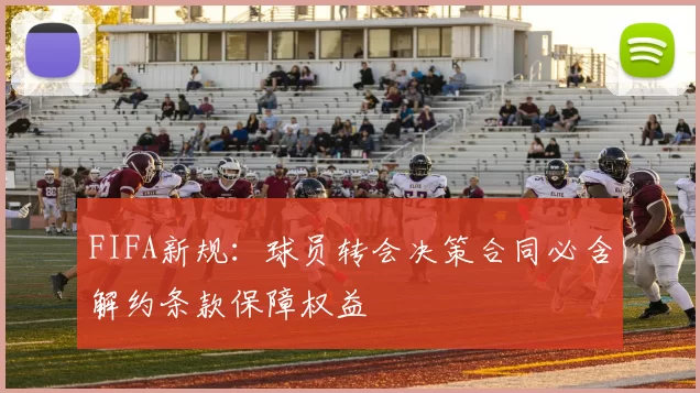 FIFA新规：球员转会决策合同必含解约条款保障权益